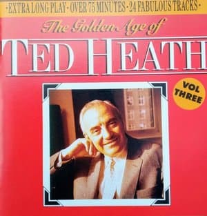 The Golden Age Of Ted Heath Vol. Three