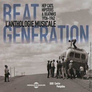 Beat Generation: Hep Cats, Hipsters & Beatniks (Lanthologie musicale 1936-1962)