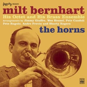 The Horns: Milt Bernhart His Octet & His Brass Ensemble