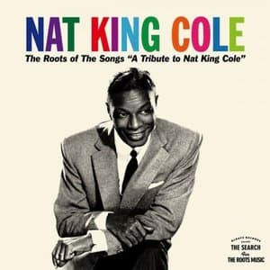 The Roots of the Songs A Tribute to Nat King Cole