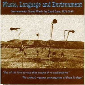 David Dunn - Music, Language and Environment. Environmental Sound Works 1973 - 1985