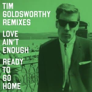 Love Aint Enough-Ready To Go Home (Tim Goldsworthy Remixes)
