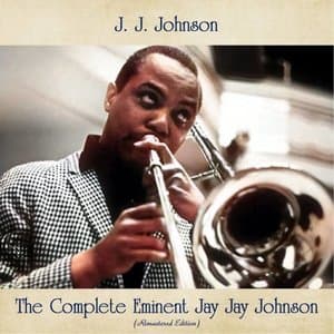 The Complete Eminent Jay Jay Johnson (Remastered Edition)