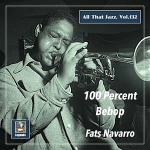 All That Jazz, Vol. 132: Fats Navarro - 100 Percent Bebop (Remastered 2020)
