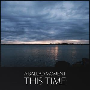 A Ballad Moment: This Time