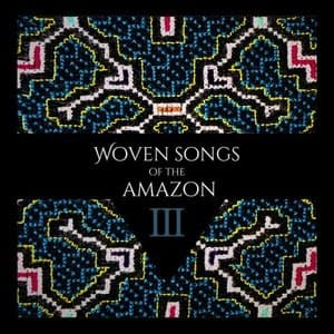 Woven Songs Of The Amazon III: The Shipibo Shamans & Special Guests