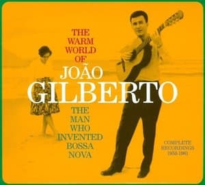 The Warm World of Joao Gilberto: The Man Who Invented Bossa Nova (Complete Recordings 1958-1961)