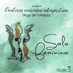 Cantoras Cearenses Interpretam Pingo de Fortaleza: Solo Feminino, Vol. 3