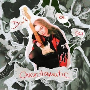 DONT BE SO OVERDRAMATIC