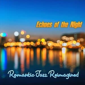 Echoes of the Night Romantic Jazz Reimagined