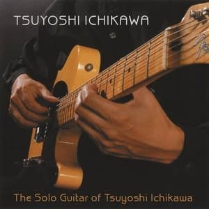 The Solo Guitar of Tsuyoshi Ichikawa