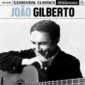 Essential Classics, Vol. 240: Joao Gilberto
