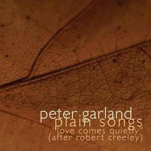 Peter Garland: Plain Songs (After Creeleys Love Comes Quietly)
