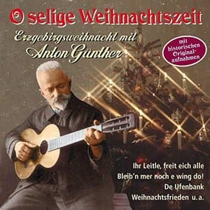 O selige Weihnachtszeit - Erzgebirgsweihnacht mit Anton Gunther