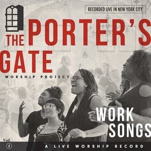 Work Songs: The Porters Gate Worship Project, Vol. 1