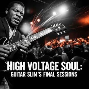 High Voltage Soul: Guitar Slims Final Sessions