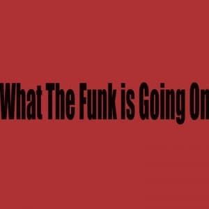 What The Funk Is Going On