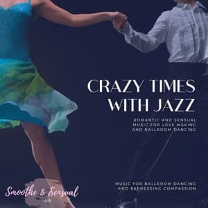 Crazy Times With Jazz - Romantic And Sensual Music For Love Making And Ballroom Dancing