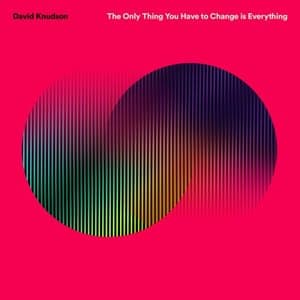 The Only Thing You Have to Change is Everything