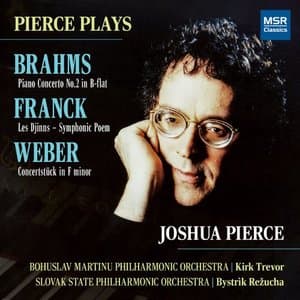 Pierce Plays Brahms: Piano Concerto No. 2 in B-Flat; Franck: Les Djinns - Symphonic Poem; Weber: Concertstuck in F Minor
