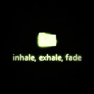 inhale, exhale, fade