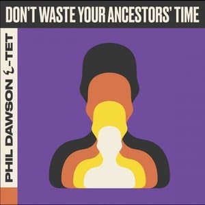 Dont Waste Your Ancestors Time