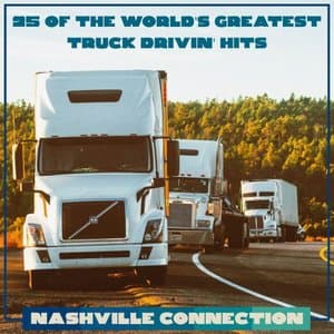 25 Of The Worlds Greatest Truck Drivin Hits