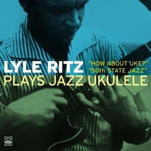 Lyle Ritz Plays Jazz Ukulele How About Uke? And 50th State Jazz