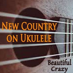 New Country on Ukulele - Beautiful Crazy