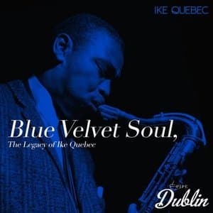 Blue Velvet Soul, the Legacy of Ike Quebec