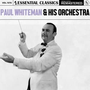 Essential Classics, Vol. 1070: Paul Whiteman & His Orchestra