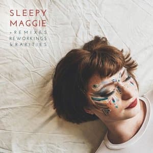 Sleepy Maggie: Remixes, Reworkings & Rarities