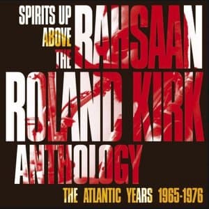 Spirits Up Above: The Rahsaan Roland Kirk Anthology - The Atlantic Years 1965-1976