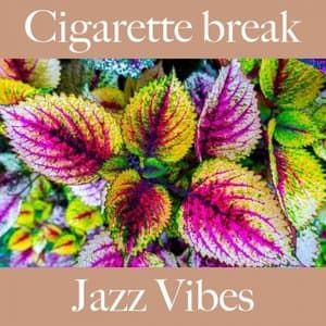 Cigarette Break: Jazz Vibes - The Greatest Sounds