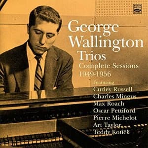 George Wallington Trios: Complete Sessions 1949-1956