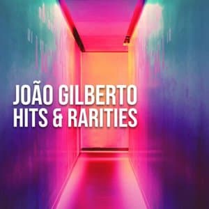 Joao Gilberto: Hits & Rarities