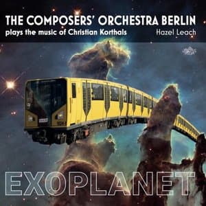 Exoplanet. the Composers Orchestra Berlin Plays the Music of Christian Korthals