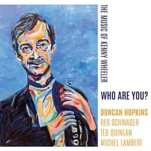 Who Are You?  The Music of Kenny Wheeler