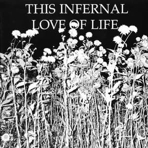 This Infernal Love Of Life