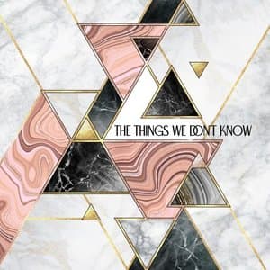 The Things We Dont Know