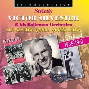Strictly Victor Silvester & his Ballroom Orchestra: Slow, Slow, Quick Quick, Slow: His 26 Finest 1935-1961