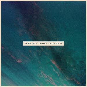 Tame All Those Thoughts