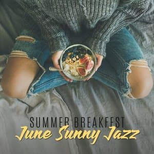 Summer Breakfast: June Sunny Jazz - Good Feelings, Positive Mood, Amazing Smooth Music