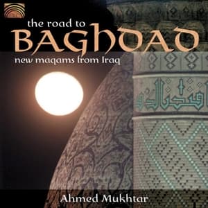 Tahmed Mukhtar: He Road To Baghdad - New Maqams From Iraq