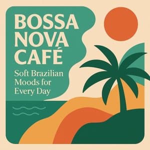 Bossa Nova Cafe - Soft Brazilian Moods for Every Day