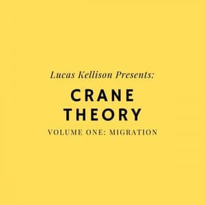 Lucas Kellison Presents: Crane Theory, Volume 1: Migration