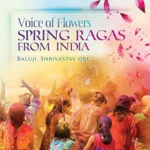 Voice of Flowers: Spring Ragas from India