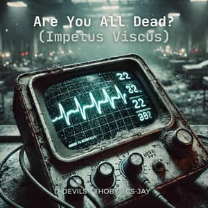 Are You All Dead? (Impetus Viscus)