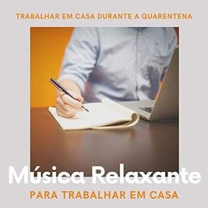 Musica Relaxante para Trabalhar em Casa: Musicas para Trabalhar em Casa Durante a Quarentena