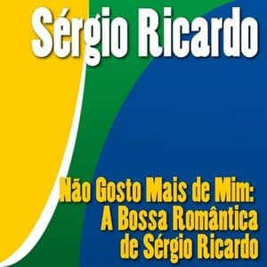 Nao Gosto Mais de Mim: A Bossa Romantica de Sergio Ricardo